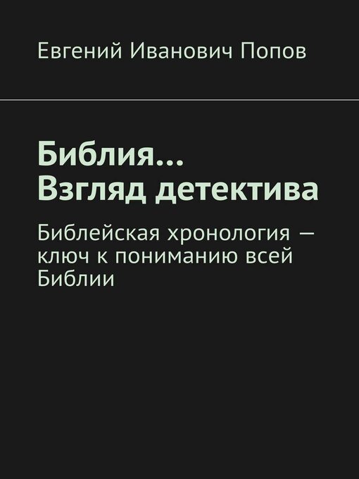 Title details for Библия... Взгляд детектива. Библейская хронология – ключ к пониманию всей Библии by Евгений Попов - Wait list